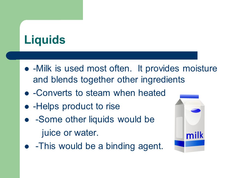 Liquids -Milk is used most often.