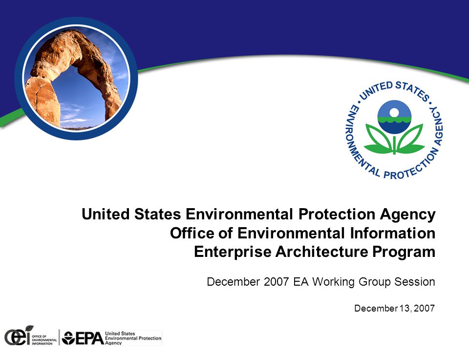 0 United States Environmental Protection Agency Office of Environmental Information Enterprise Architecture Program December 2007 EA Working Group Session December 13, 2007