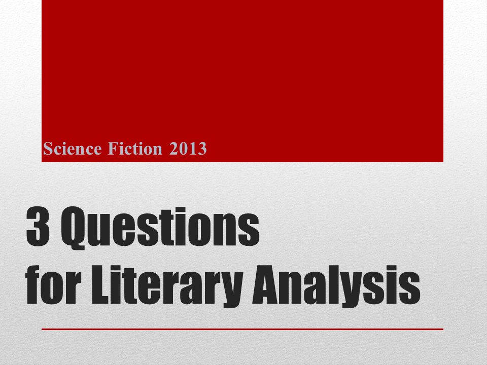 3 Questions for Literary Analysis Science Fiction 2013