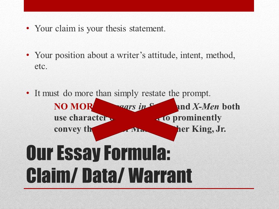 Our Essay Formula: Claim/ Data/ Warrant Your claim is your thesis statement.