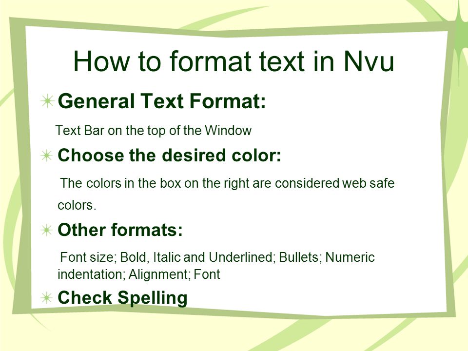 How to format text in Nvu General Text Format: Text Bar on the top of the Window Choose the desired color: The colors in the box on the right are considered web safe colors.