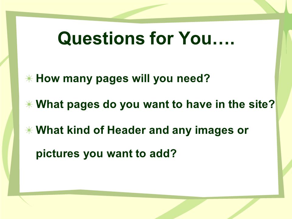 Questions for You…. How many pages will you need.