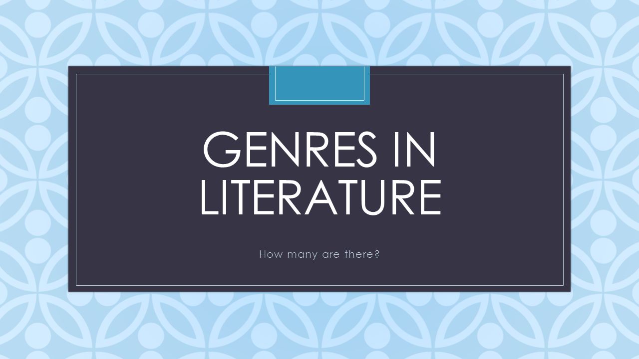 C GENRES IN LITERATURE How many are there