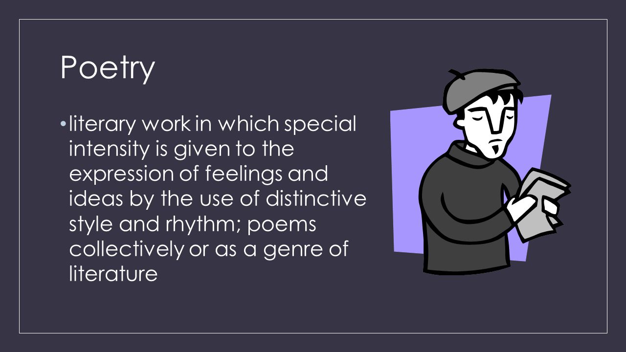 Poetry literary work in which special intensity is given to the expression of feelings and ideas by the use of distinctive style and rhythm; poems collectively or as a genre of literature