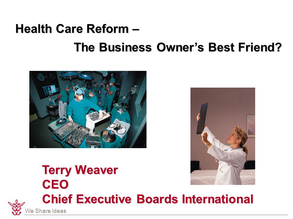 We Share Ideas Health Care Reform – The Business Owner’s Best Friend.