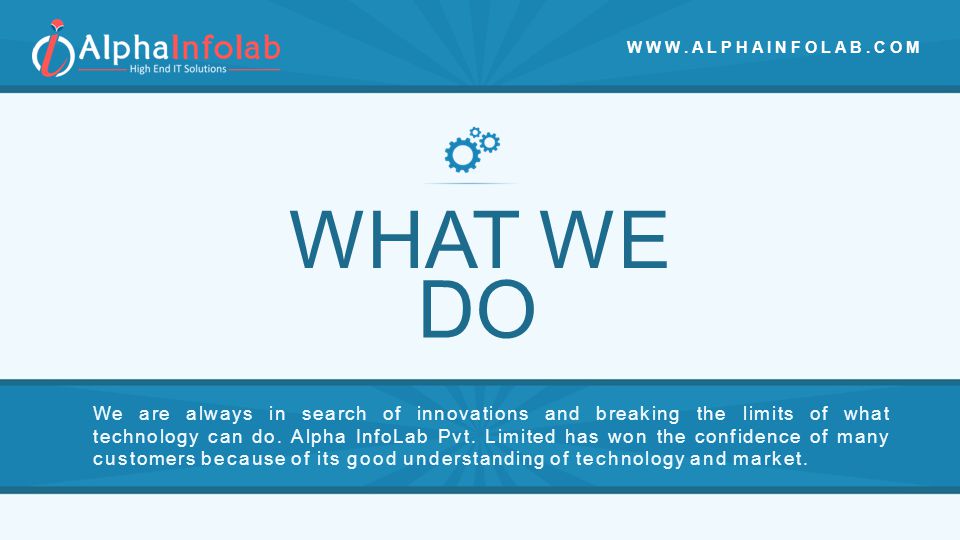 WHAT WE We are always in search of innovations and breaking the limits of what technology can do.