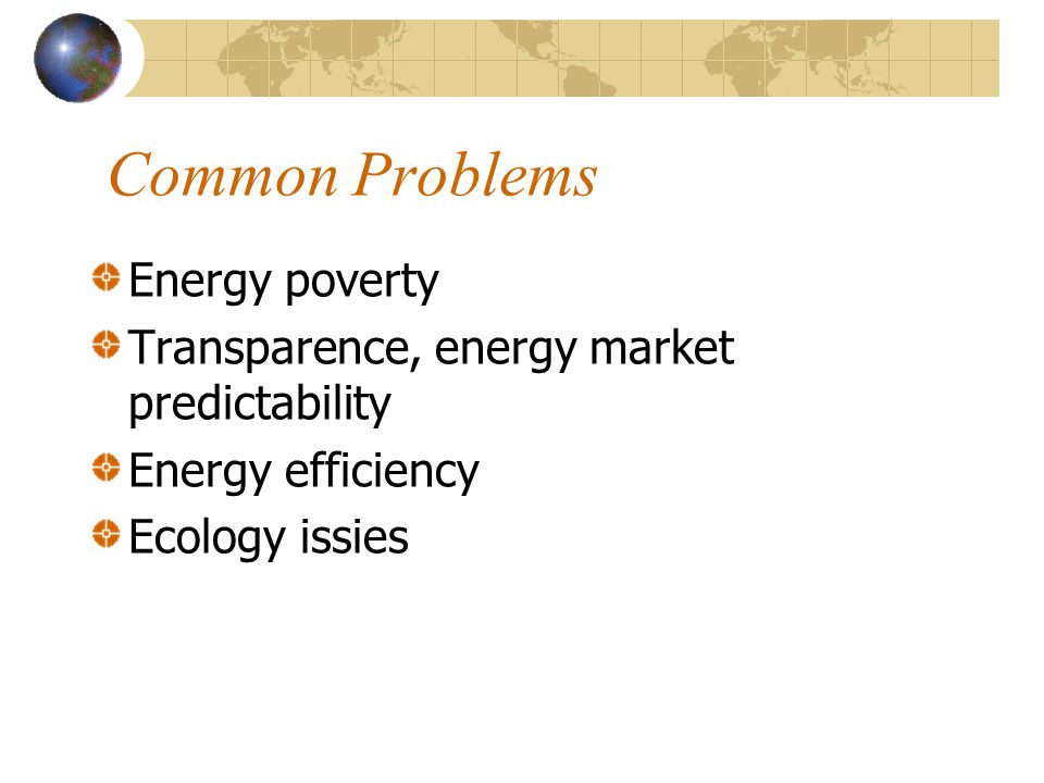 Common Problems Energy poverty Transparence, energy market predictability Energy efficiency Ecology issies