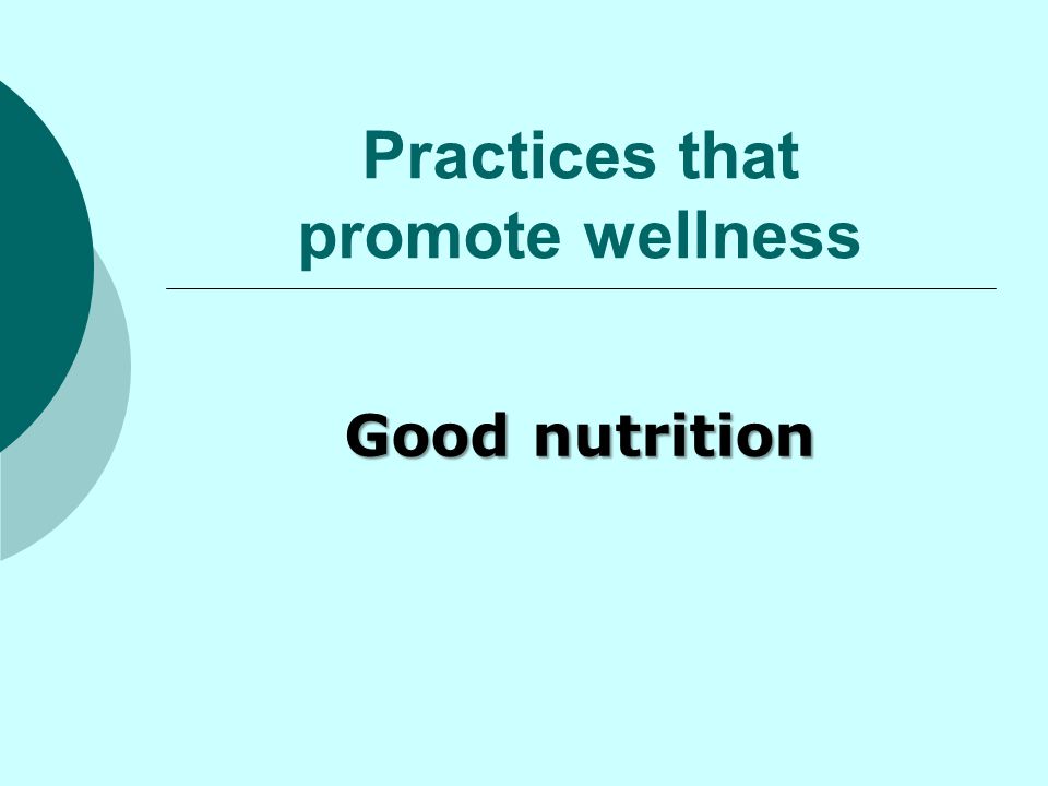 Practices that promote wellness Good nutrition