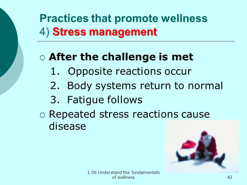 1.06 Understand the fundamentals of wellness Stress management Practices that promote wellness 4) Stress management  After the challenge is met 1.