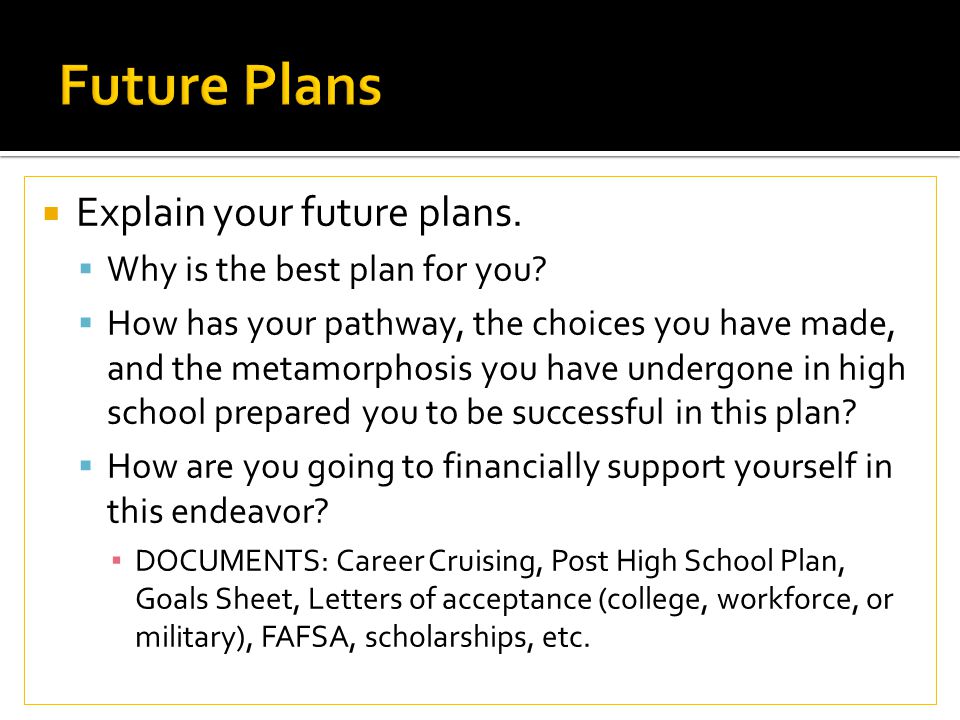  Explain your future plans.  Why is the best plan for you.