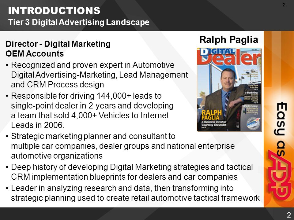 2 2 INTRODUCTIONS Tier 3 Digital Advertising Landscape Director - Digital Marketing OEM Accounts Recognized and proven expert in Automotive Digital Advertising-Marketing, Lead Management and CRM Process design Responsible for driving 144,000+ leads to single-point dealer in 2 years and developing a team that sold 4,000+ Vehicles to Internet Leads in 2006.