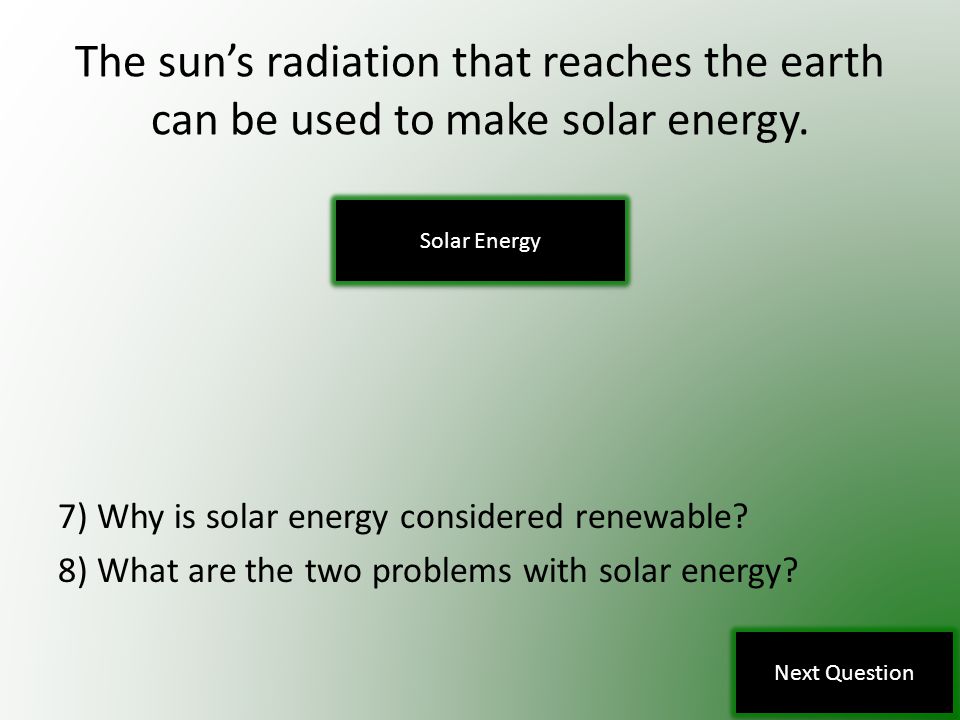 The sun’s radiation that reaches the earth can be used to make solar energy.