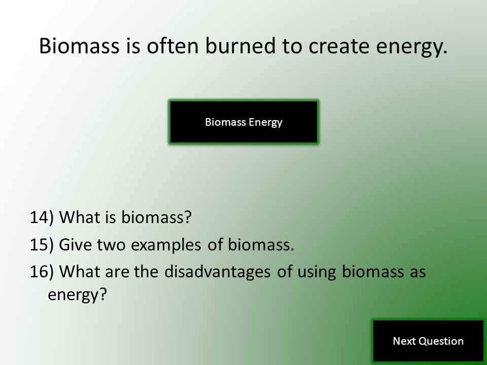 Biomass is often burned to create energy. 14) What is biomass.