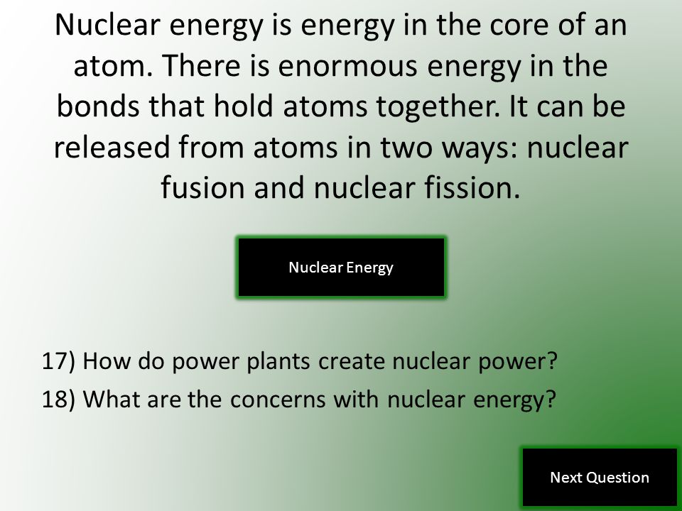 Nuclear energy is energy in the core of an atom.