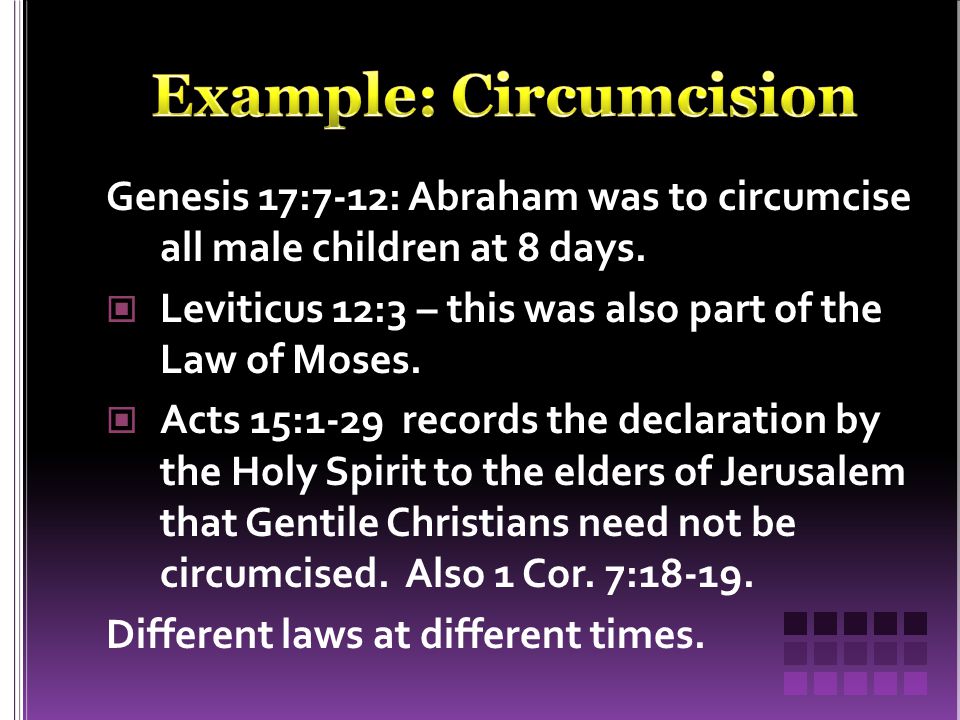 Genesis 17:7-12: Abraham was to circumcise all male children at 8 days.