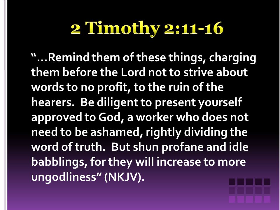…Remind them of these things, charging them before the Lord not to strive about words to no profit, to the ruin of the hearers.