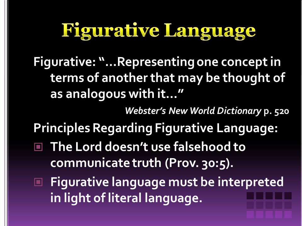 Figurative: …Representing one concept in terms of another that may be thought of as analogous with it… Webster’s New World Dictionary p.