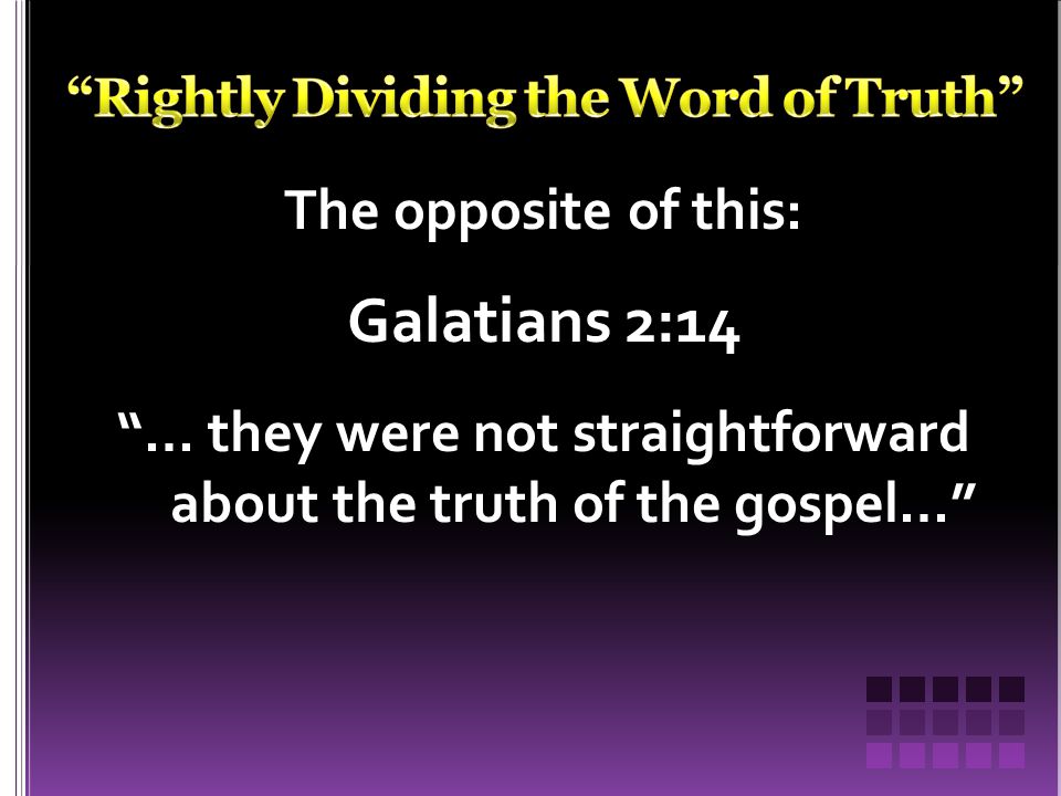 The opposite of this: Galatians 2:14 … they were not straightforward about the truth of the gospel…