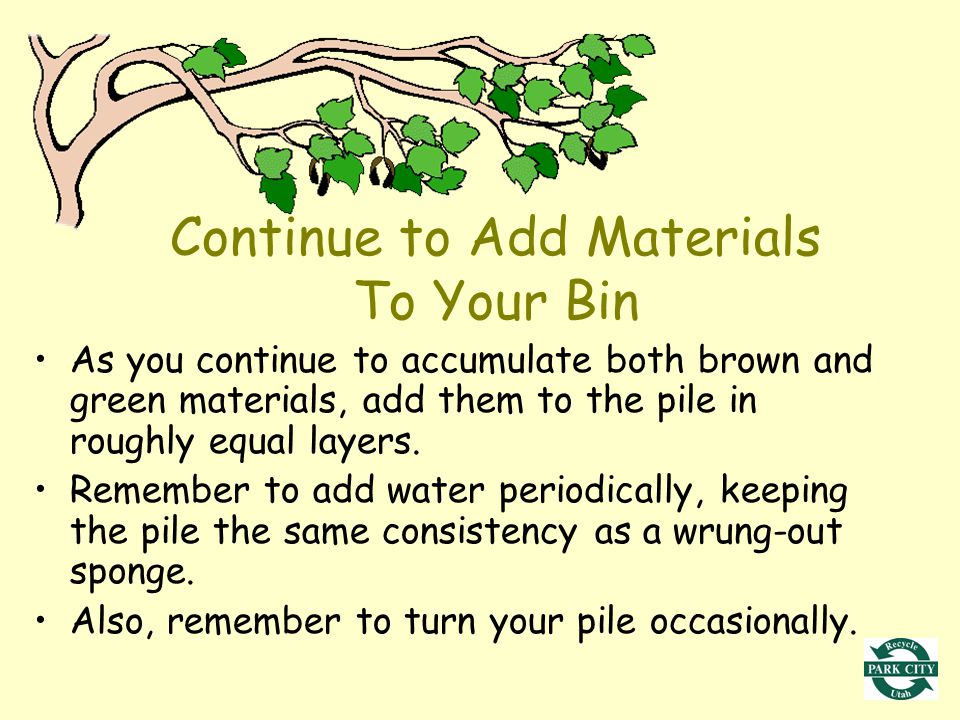 Continue to Add Materials To Your Bin As you continue to accumulate both brown and green materials, add them to the pile in roughly equal layers.