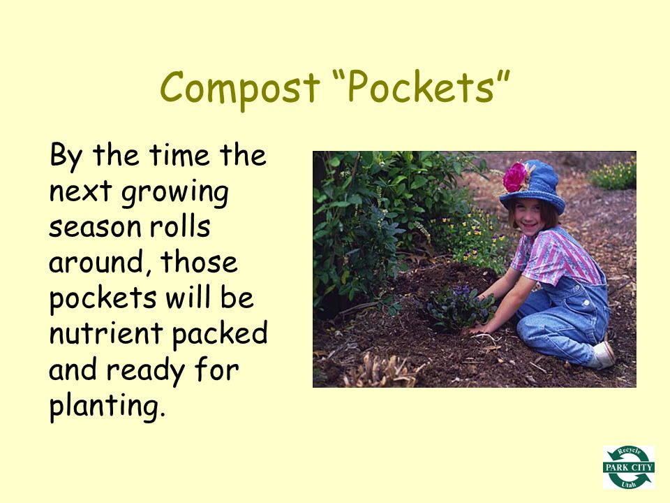 Compost Pockets By the time the next growing season rolls around, those pockets will be nutrient packed and ready for planting.