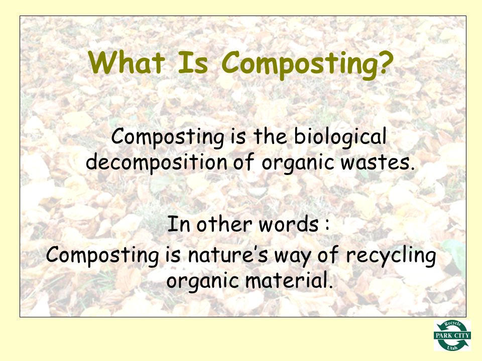 What Is Composting. Composting is the biological decomposition of organic wastes.