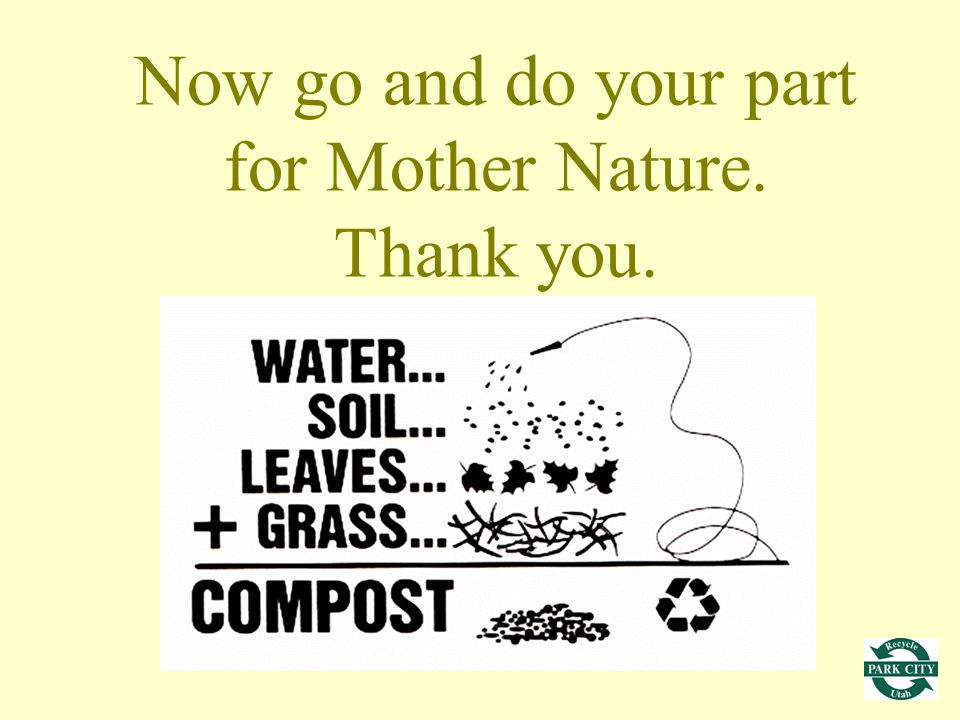 Now go and do your part for Mother Nature. Thank you.