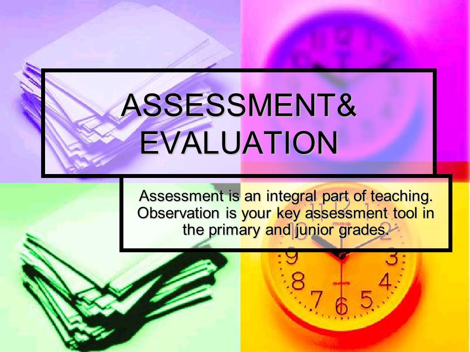 ASSESSMENT& EVALUATION Assessment is an integral part of teaching.