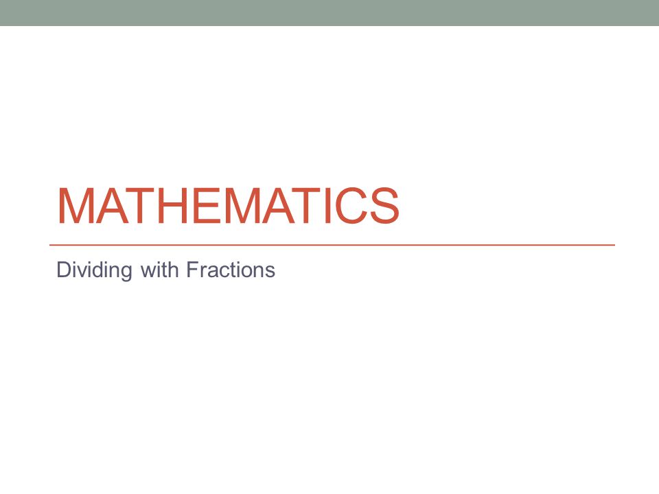MATHEMATICS Dividing with Fractions