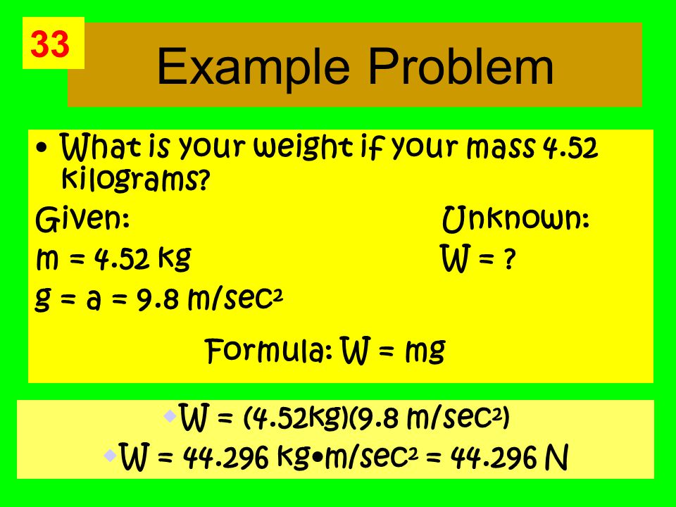 Example Problem What is your weight if your mass 4.52 kilograms.