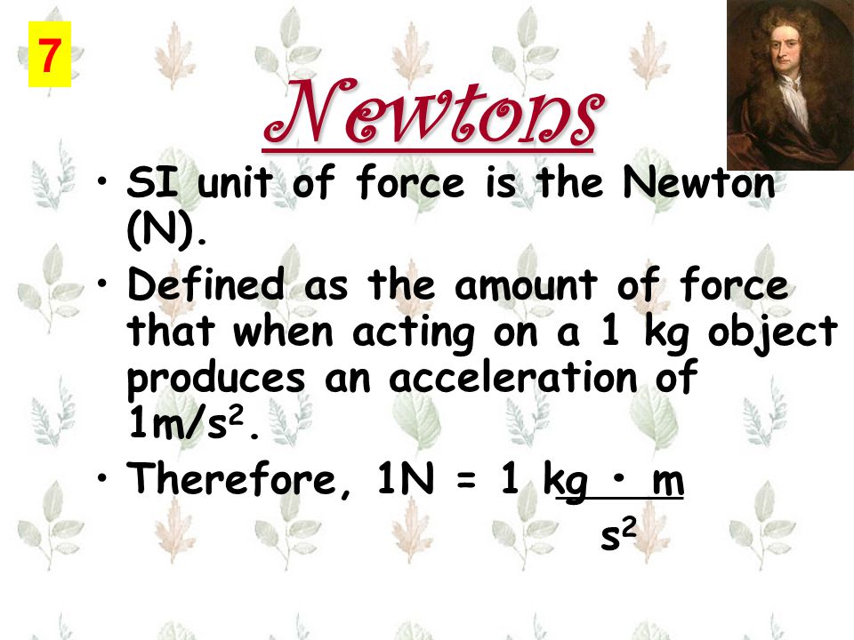 Newtons SI unit of force is the Newton (N).