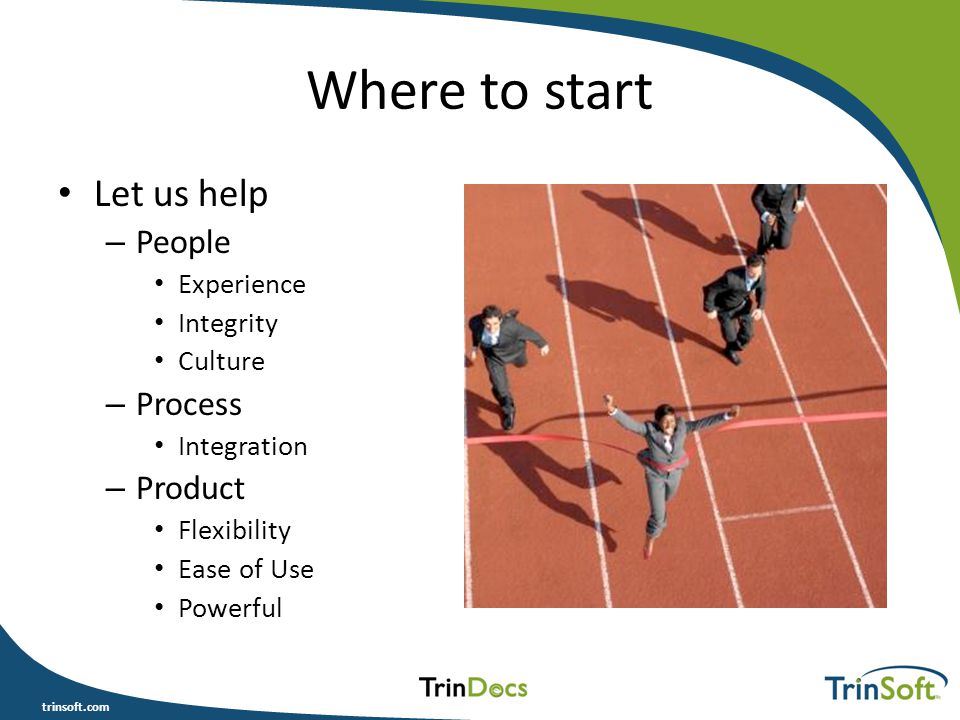 trinsoft.com Where to start Let us help – People Experience Integrity Culture – Process Integration – Product Flexibility Ease of Use Powerful