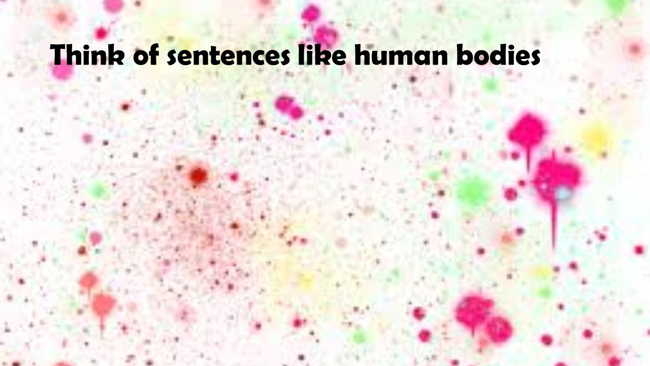 Think of sentences like human bodies