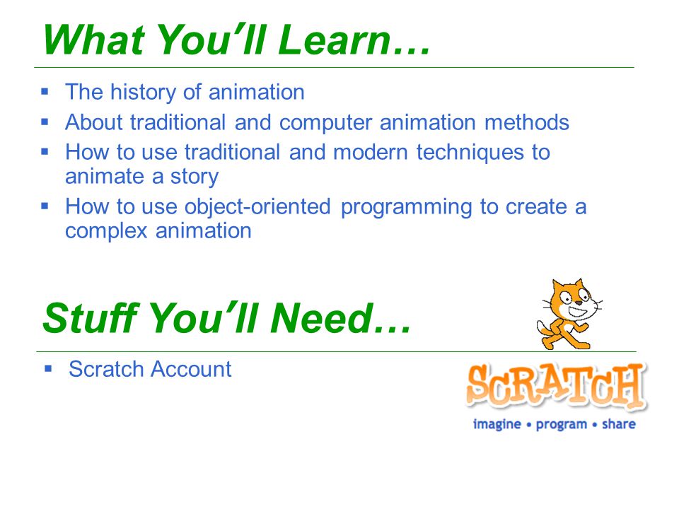 Scratch Computer Animation Level 3. What You'll Learn…  The history of  animation  About traditional and computer animation methods  How to use  traditional. - ppt download