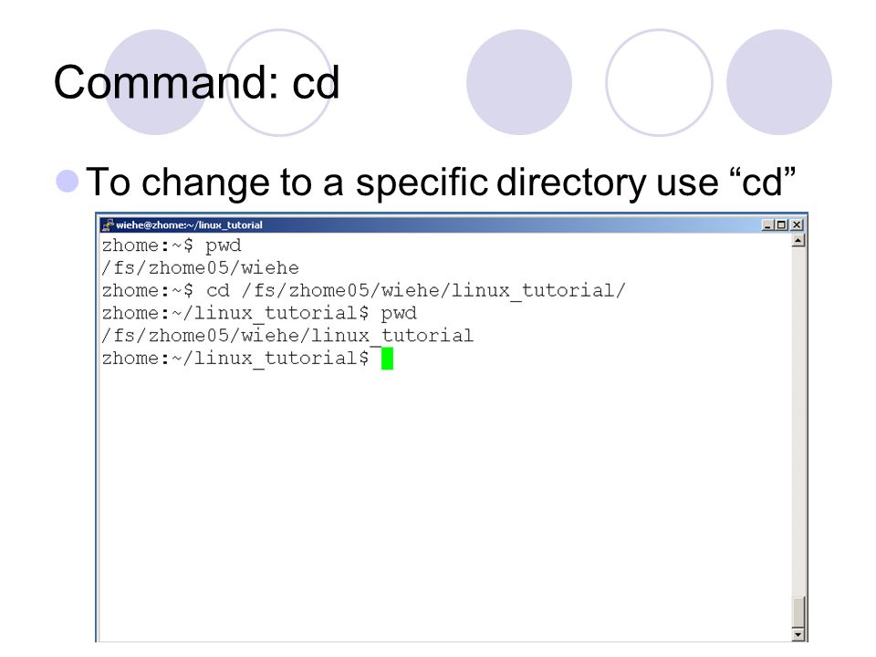 Command: cd To change to a specific directory use cd