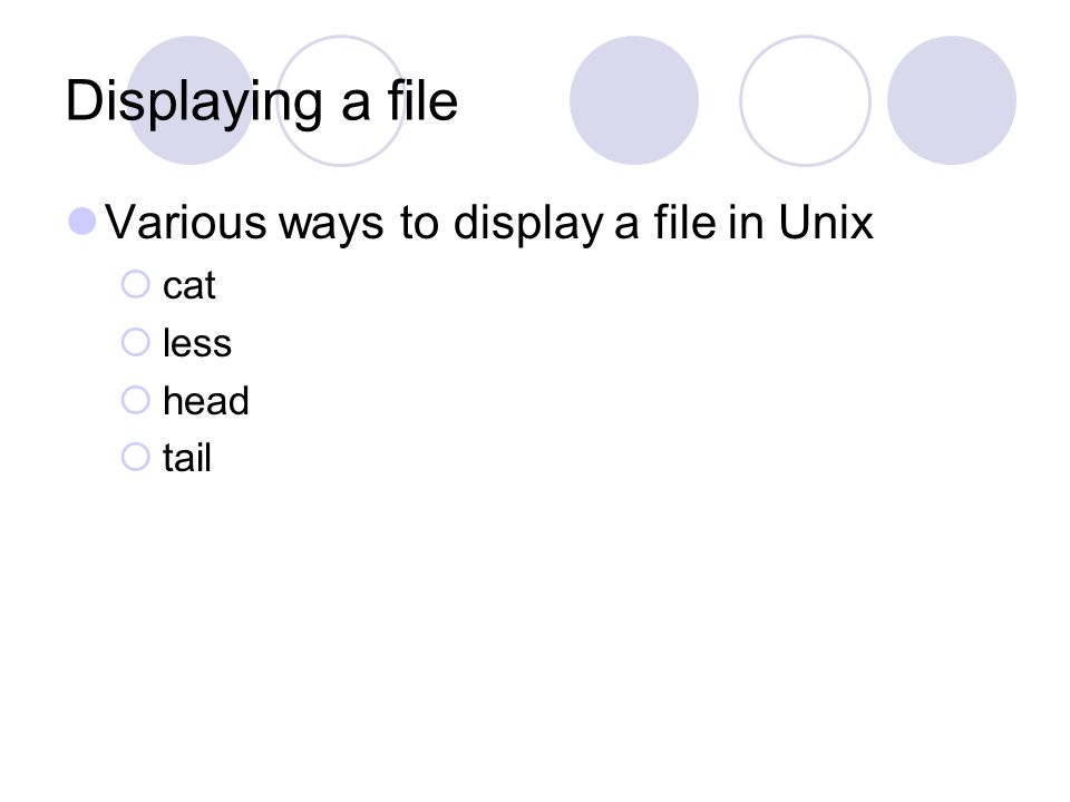 Displaying a file Various ways to display a file in Unix  cat  less  head  tail