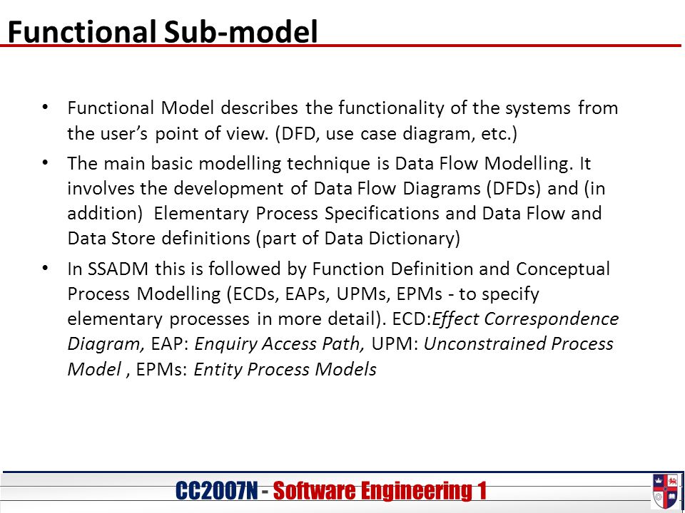 CC20O7N - Software Engineering 1 Functional Sub-model Functional Model describes the functionality of the systems from the user’s point of view.