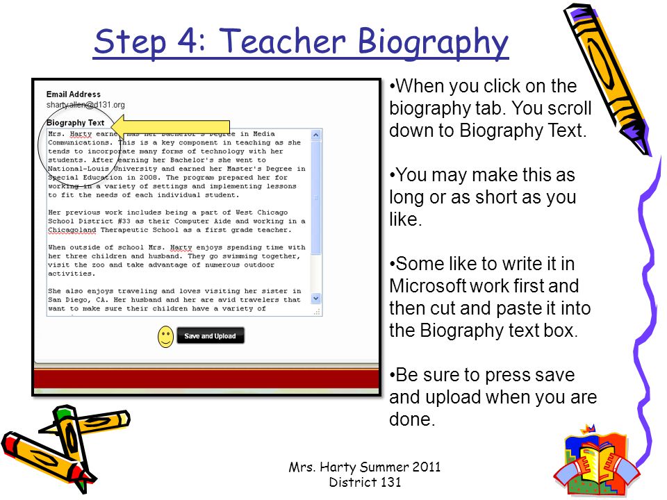 Step 4: Teacher Biography Mrs. Harty Summer 2011 District 131 When you click on the biography tab.