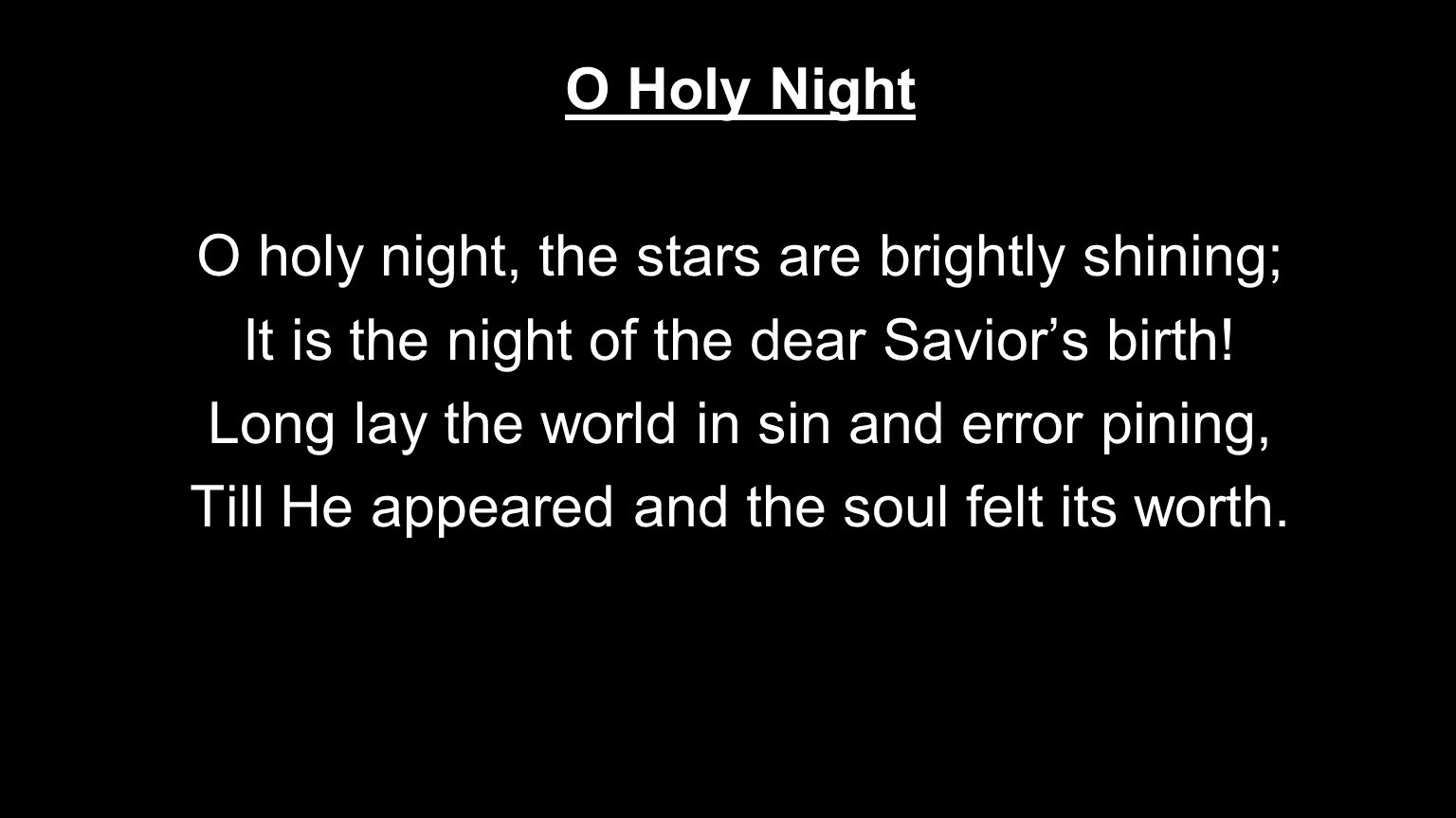 O Holy Night O holy night, the stars are brightly shining; It is the night of the dear Savior’s birth.