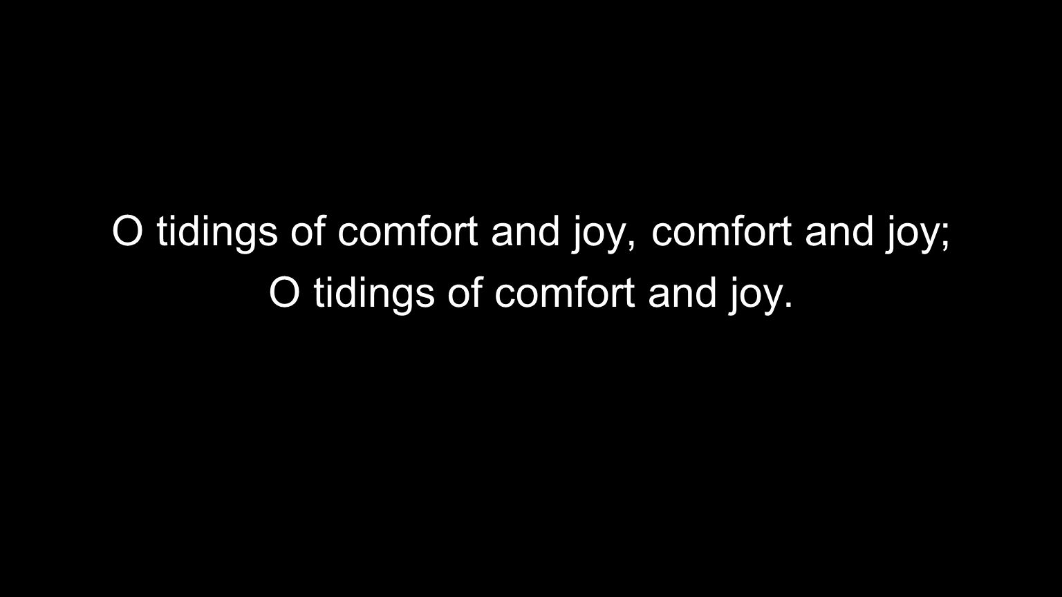 O tidings of comfort and joy, comfort and joy; O tidings of comfort and joy.