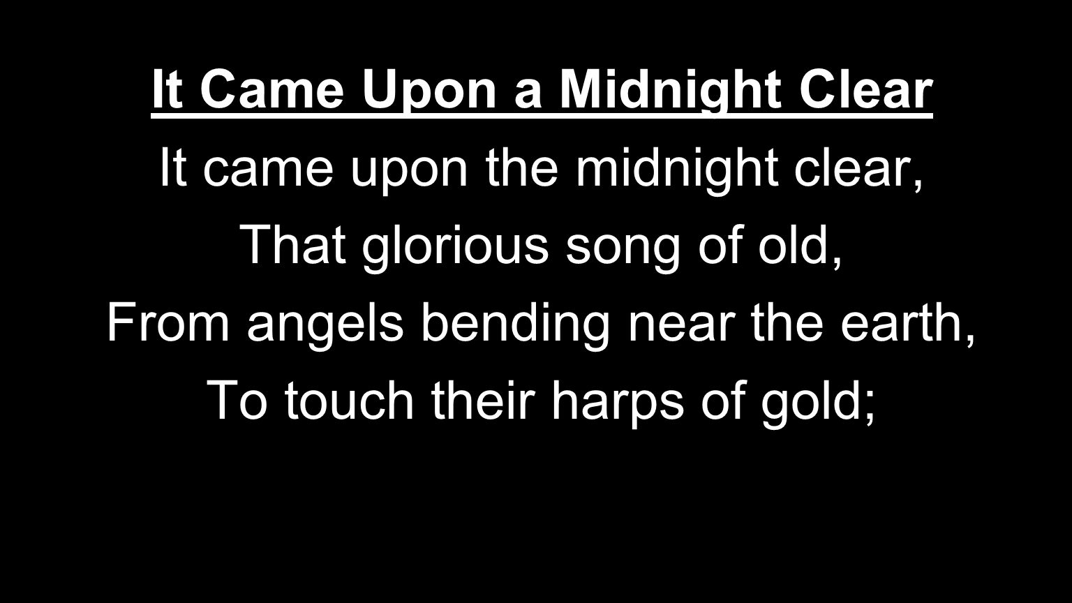 It Came Upon a Midnight Clear It came upon the midnight clear, That glorious song of old, From angels bending near the earth, To touch their harps of gold;