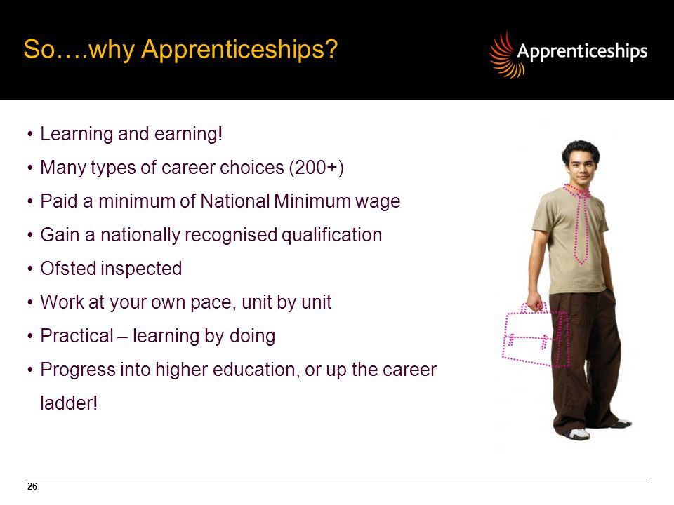 26 So….why Apprenticeships. Learning and earning.
