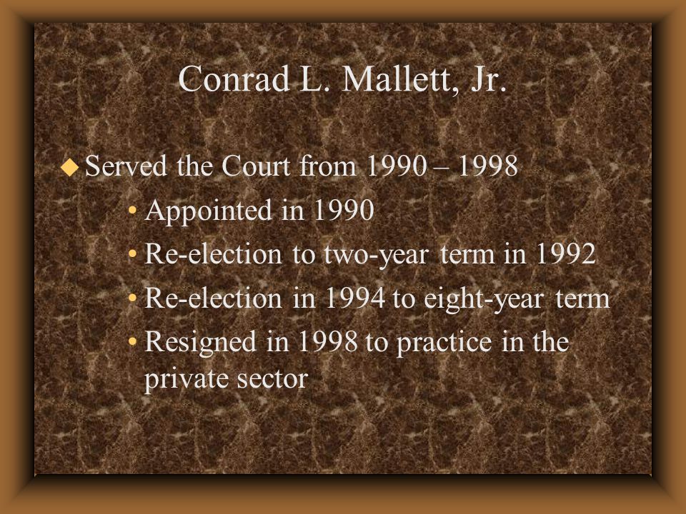 u Served the Court from 1990 – 1998 Appointed in 1990 Re-election to two-year term in 1992 Re-election in 1994 to eight-year term Resigned in 1998 to practice in the private sector Conrad L.