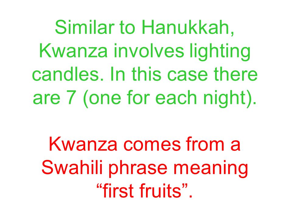 Similar to Hanukkah, Kwanza involves lighting candles.