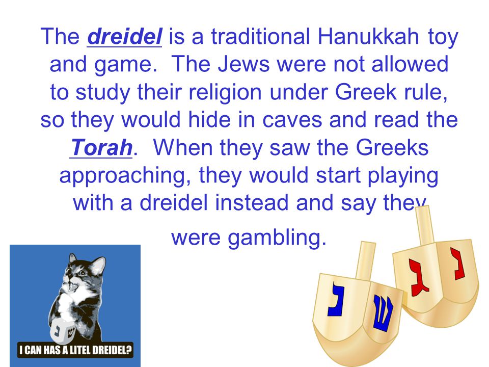 The dreidel is a traditional Hanukkah toy and game.