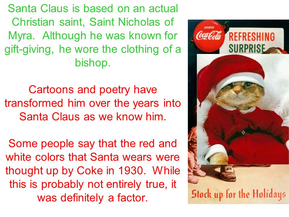 Santa Claus is based on an actual Christian saint, Saint Nicholas of Myra.