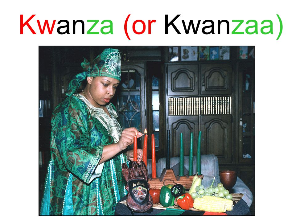 Kwanza (or Kwanzaa)