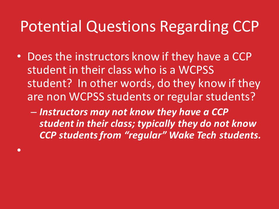 Potential Questions Regarding CCP Does the instructors know if they have a CCP student in their class who is a WCPSS student.