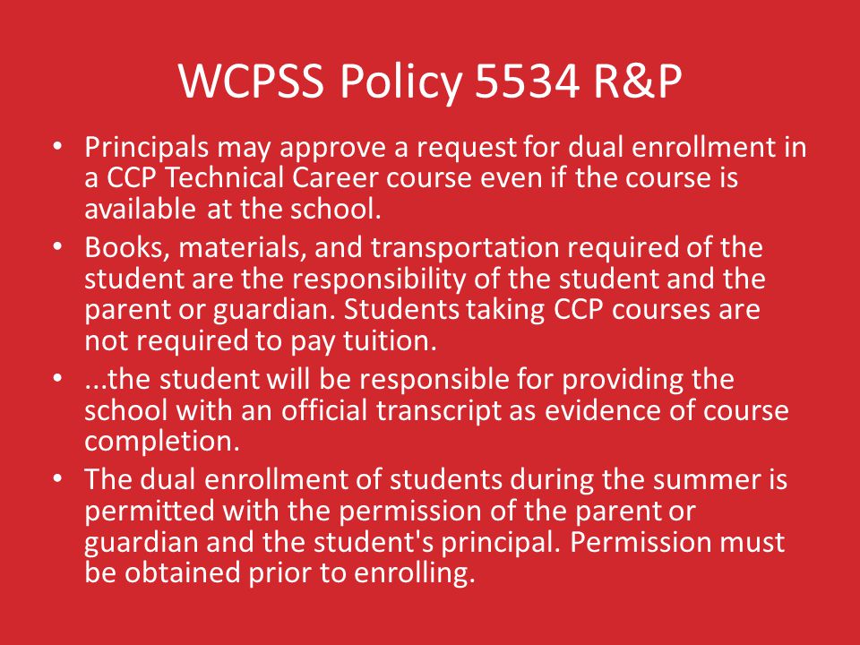 WCPSS Policy 5534 R&P Principals may approve a request for dual enrollment in a CCP Technical Career course even if the course is available at the school.