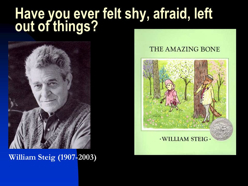 Have you ever felt shy, afraid, left out of things William Steig ( )