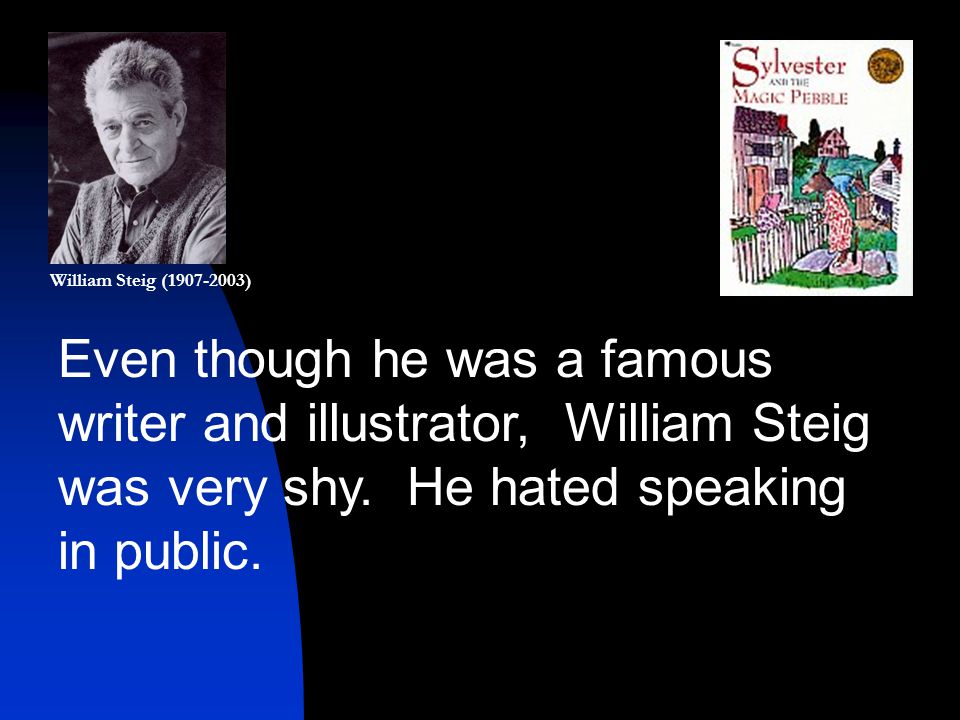 Even though he was a famous writer and illustrator, William Steig was very shy.